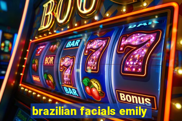 brazilian facials emily